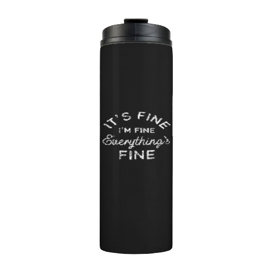Its Fine Im Fine Everythings Fine Thermal Tumblers