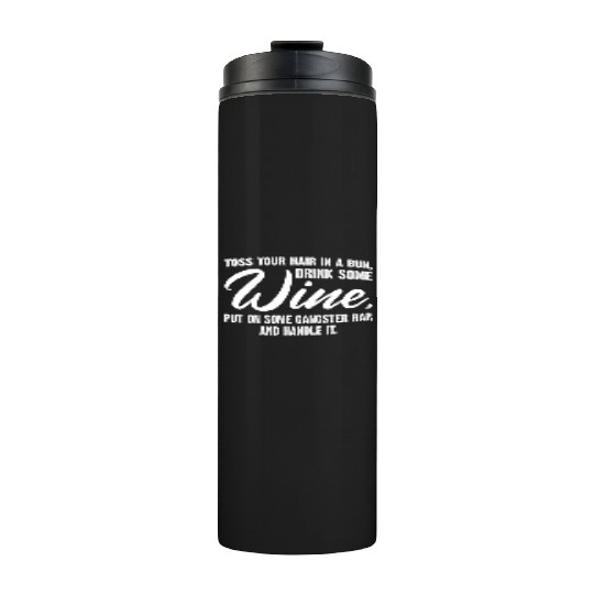 Toss Your Hair In A Bun Drink Some Wine Put On Thermal Tumblers
