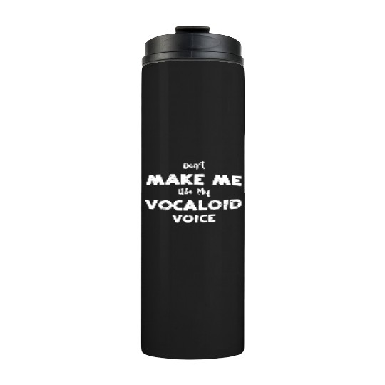 Don't Make Me Use My Vocaloid Voice Thermal Tumblers