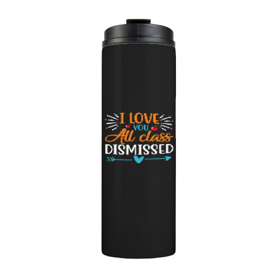 I Love You All Class Dismissed Last Day Of School Thermal Tumblers