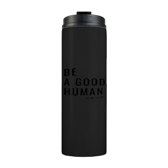 Be A Good Human Thermal Tumblers