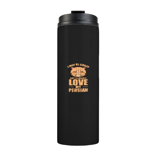 I May be crazy but I'll Always Love my Persian Cat Thermal Tumblers