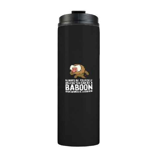 Always Be Yourself Unless You Can Be A Baboon Thermal Tumblers