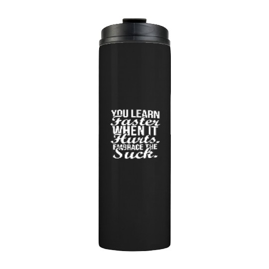 you learn faster when it hurts embrace the suck Thermal Tumblers