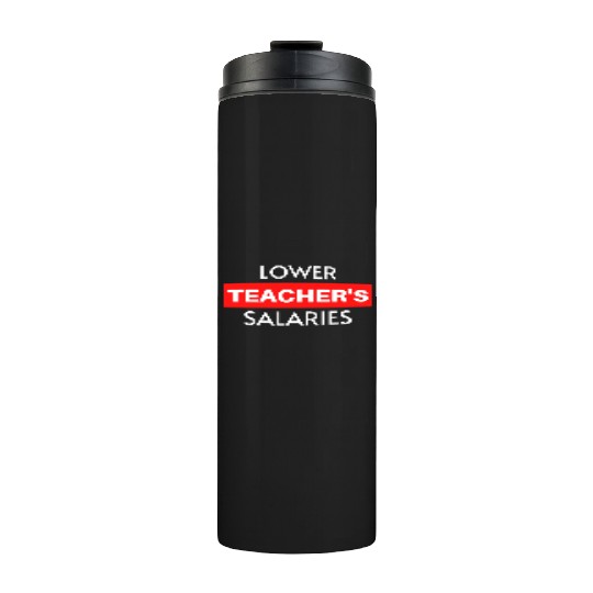 Lower Teacher Salaries, Teacher Salaries Gifts Thermal Tumblers