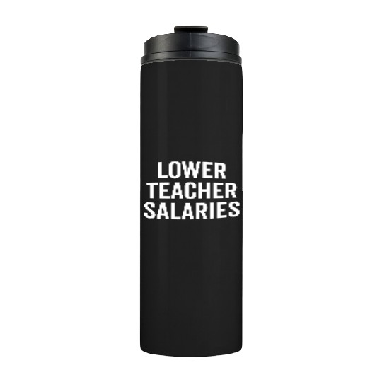 Lower Teacher Salaries Thermal Tumblers