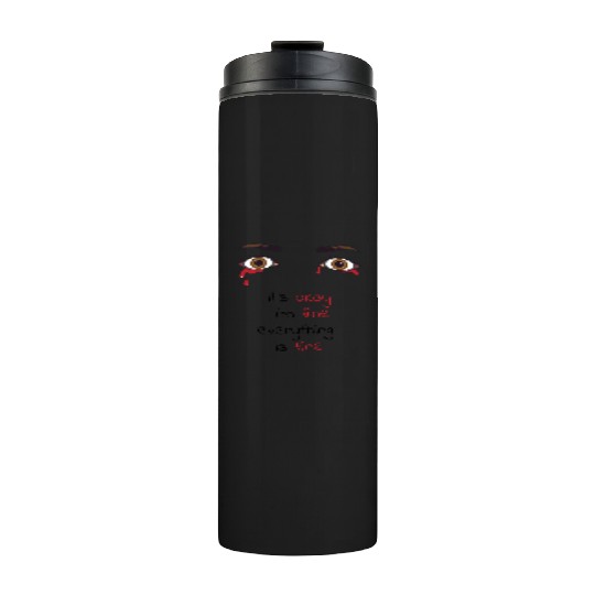 it's okay I'm fine everything is fine Thermal Tumblers