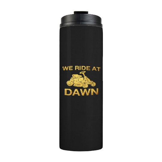We Ride At Dawn Dad Lawn Mower Make Laugh Day Yard Thermal Tumblers
