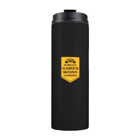 nobody cares work harder Thermal Tumblers