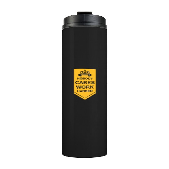 nobody cares work harder Thermal Tumblers