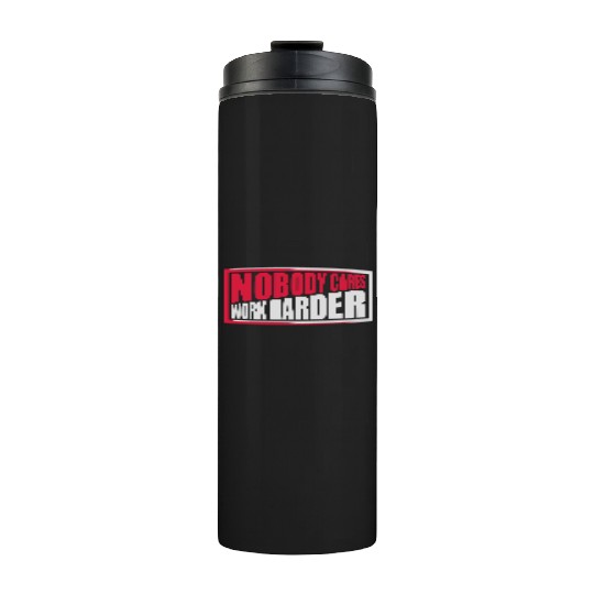 nobody cares work harder Thermal Tumblers
