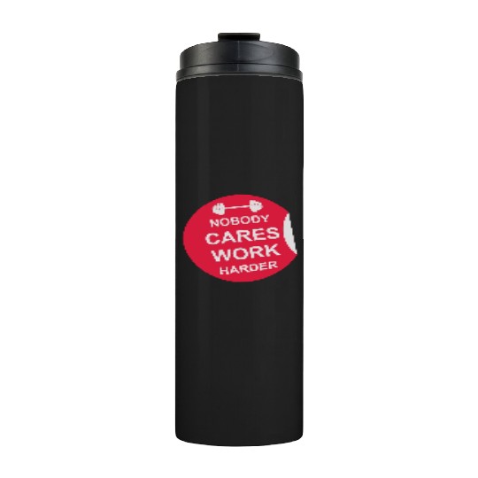 nobody cares work harder Thermal Tumblers