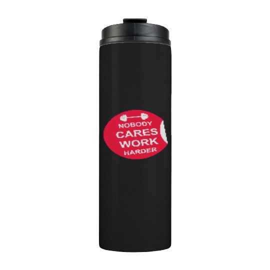 nobody cares work harder Thermal Tumblers