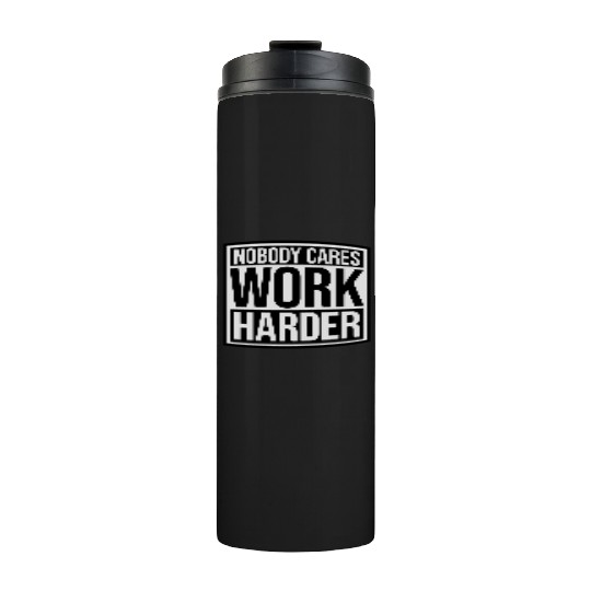 nobody cares work harder Thermal Tumblers