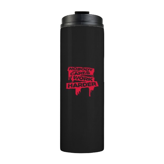nobody cares work harder Thermal Tumblers