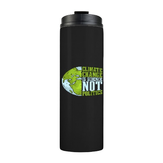 Climate Change Is Science Not Politics Environment Thermal Tumblers