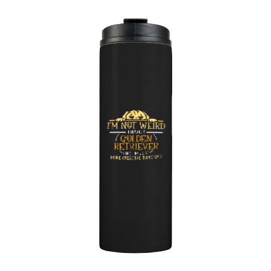 I'm not weird I have a Golden retriever Thermal Tumblers