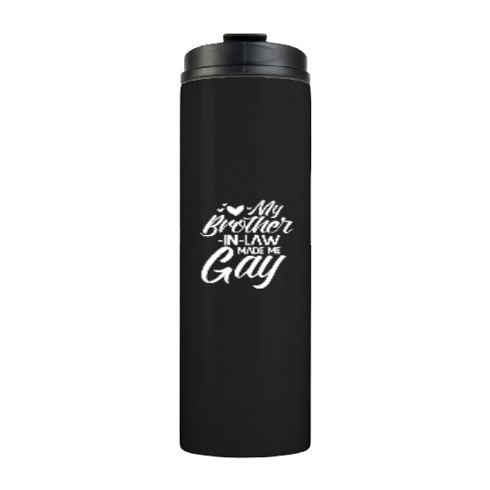 My Brother-in-Law Made Me Gay Thermal Tumblers