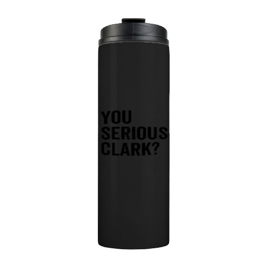 You Serious Clark? Thermal Tumblers
