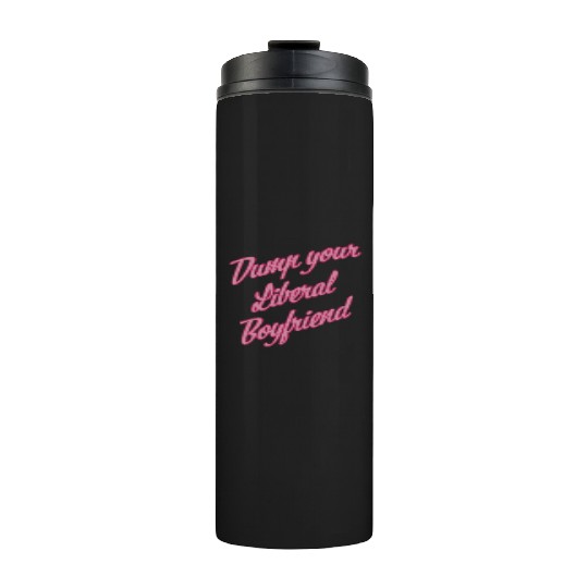Dump Your Liberal Boyfriend Thermal Tumblers