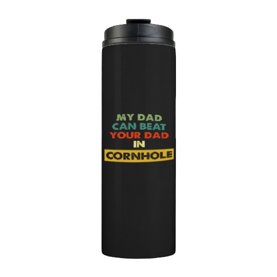 My Dad Can Beat Your Dad In Cornhole Apparel Thermal Tumblers