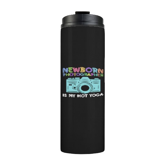Newborn Photography Is My Hot Yoga - Newborn Thermal Tumblers