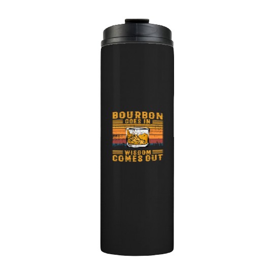 Bourbon Goes In Wisdom Comes Out Thermal Tumblers
