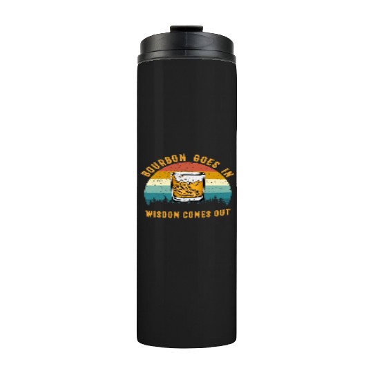 Bourbon Goes In Wisdom Comes Out Thermal Tumblers