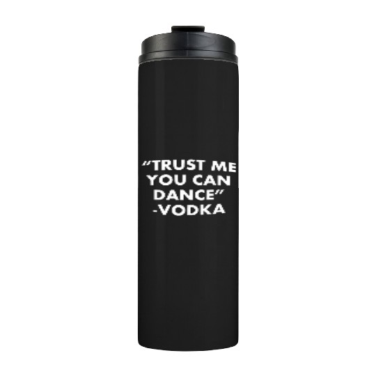 Trust Me You Can Dance ... Vodka Thermal Tumblers