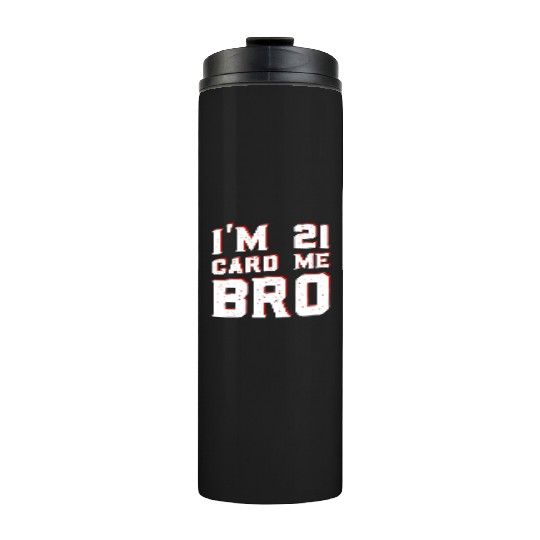 I'm 21 Card Me Bro 21 Years Old 21st Birthday Thermal Tumblers