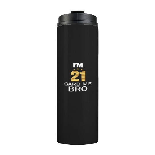 I'm 21 Card Me Bro 21 Years Old 21st Birthday Thermal Tumblers