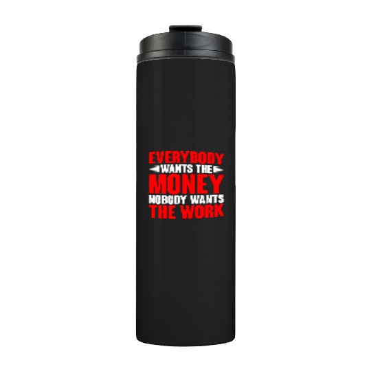 Everybody Wants The Money Nobody Wants The Work 14 Thermal Tumblers