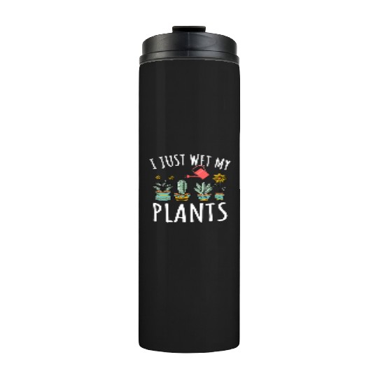 I Just Wet My Plants Gardening Thermal Tumblers Funny Gardene