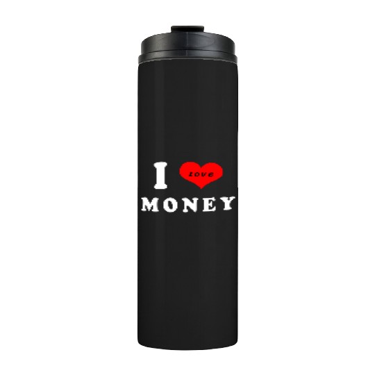 I love money Thermal Tumblers