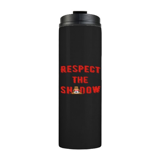 Respect the shadow groundhog day Thermal Tumblers