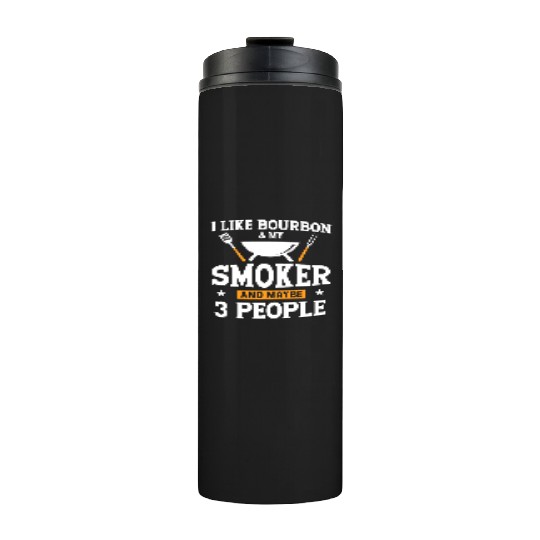 I Like Bourbon My Smoker And Maybe 3 People Thermal Tumblers