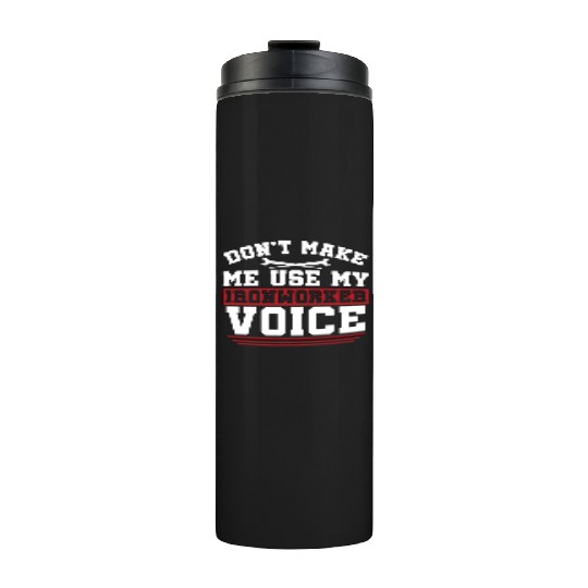 Ironworker Don't Make Me Use My Metalworker Welder Thermal Tumblers