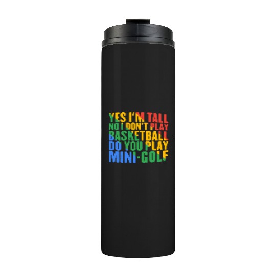 No I Don't Play Basketball, Do You Play MiniGolf7 Thermal Tumblers