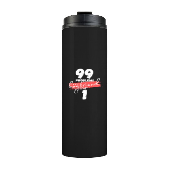 99 Problems But My Boyfriend Ain't One Thermal Tumblers