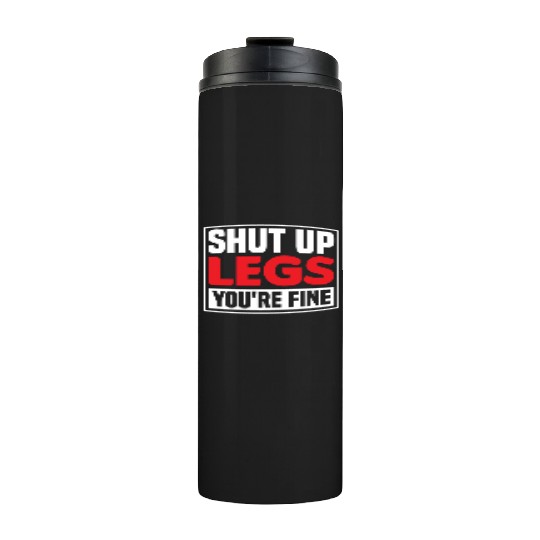 Shut Up Legs You're Fine Funny Leg Day For Gym Goe Thermal Tumblers