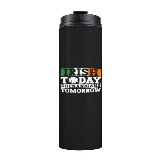 Irish Today Shenanigans Tomorrow - St Patricks Day Thermal Tumblers