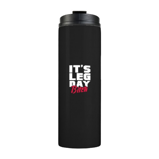 It's Leg Day Bitch, Bodybuilding Thermal Tumblers