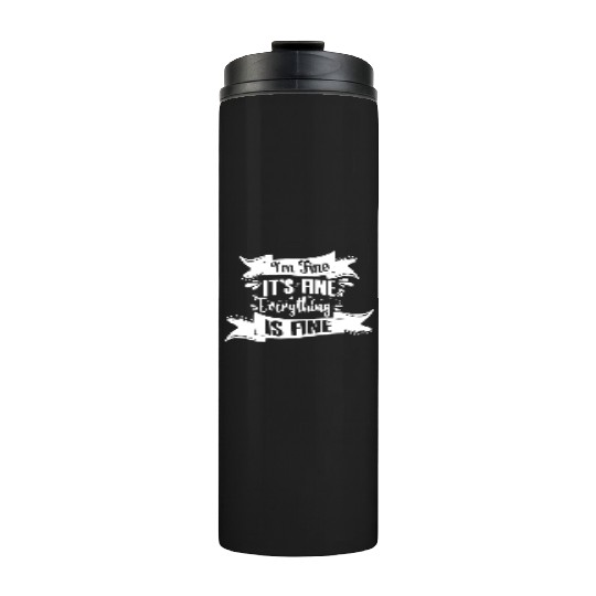 I'm Fine It's Fine Everything Is Fine | Fun Quote Thermal Tumblers