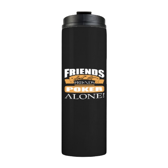 Friends don't let friends Poker Alone Poker Player Thermal Tumblers