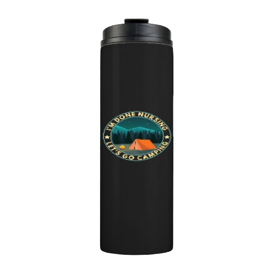 I'm done nursing. Let's go camping Nurse Camper Thermal Tumblers