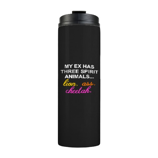 My Ex Has 3 Spirit Animals.. Lion, Ass, Cheetah Thermal Tumblers