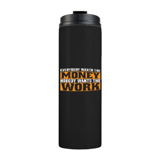 Everybody Wants The Money Nobody Wants The Work 19 Thermal Tumblers