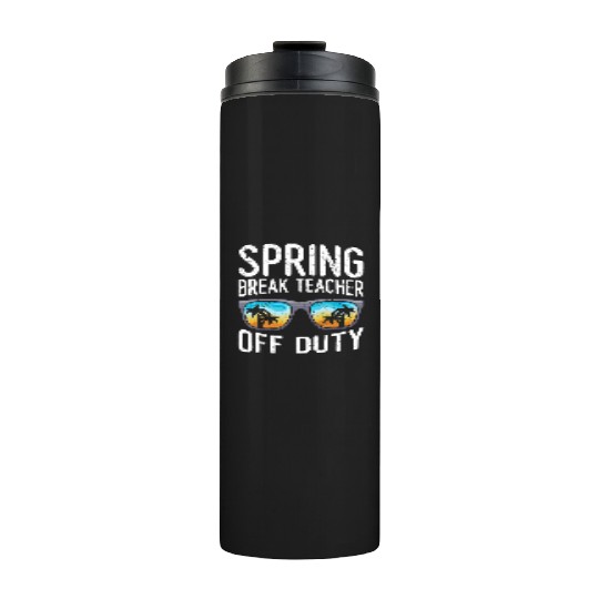Spring break teacher off duty vacation teacher Thermal Tumblers
