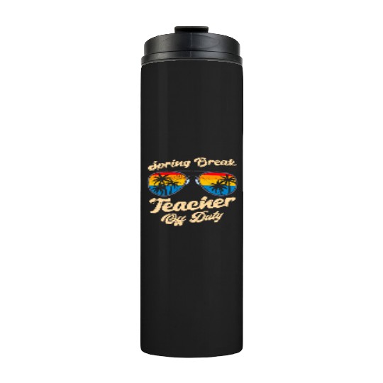 Spring break teacher off duty vacation teacher Thermal Tumblers