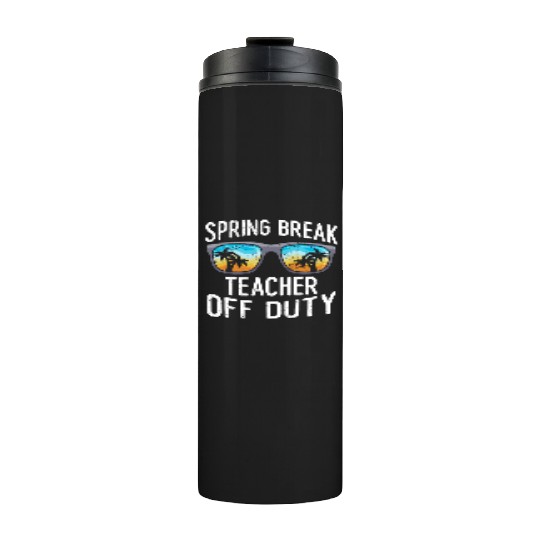 Spring break teacher off duty vacation teacher Thermal Tumblers